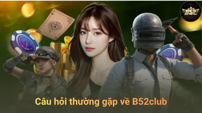 Câu hỏi thường gặp về B52club