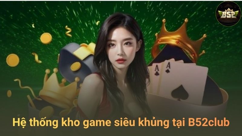 Hệ thống kho game siêu khủng tại B52club
