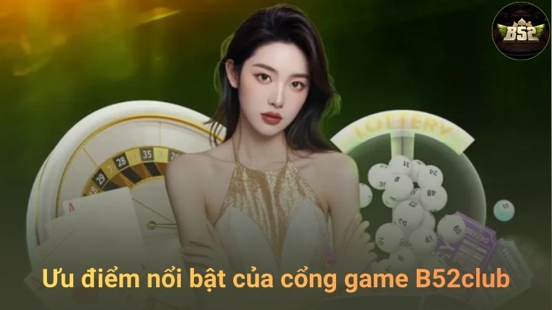 Những ưu điểm nổi bật của cổng game B52club